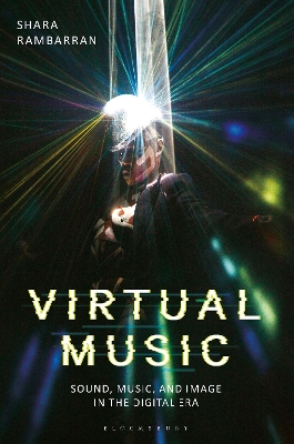 Virtual Music: Sound, Music, and Image in the Digital Era by Dr. Shara Rambarran