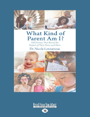 What Kind of Parent Am I?: Self-Surveys That Reveal the Impact of Toxic Stress and More by Dr. Nicole Letourneau