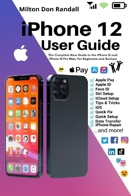 iPhone 12 User Guide: The Complete New Guide to the iPhone 12 and iPhone 12 Pro Max, For Beginners and Seniors book