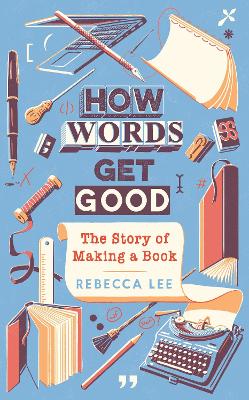 How Words Get Good: The Story of Making a Book book