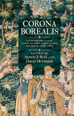 Corona Borealis: Scottish Neo-Latin Poets on King James VI and His Reign, 1566–1603 book