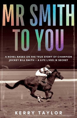 Mr Smith to You: A novel based on the true story of Australian jockey Bill Smith - a life lived in secret book