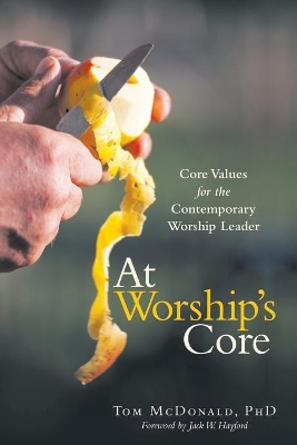 At Worship's Core: Core Values for the Contemporary Worship Leader by Tom McDonald