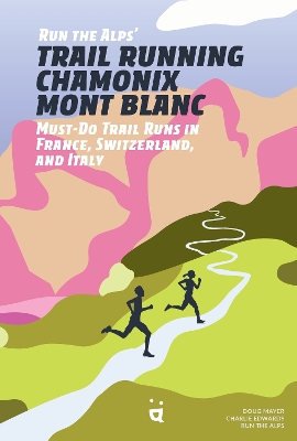 Trail Running Chamonix-Mont Blanc: 30 Must-Do Trail Runs book
