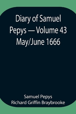 Diary of Samuel Pepys - Volume 43: May/June 1666 book