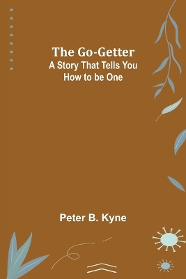 The Go-Getter: A Story That Tells You How to be One by Peter B Kyne