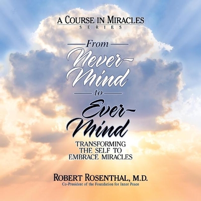 From Never-Mind to Ever-Mind: Transforming the Self to Embrace Miracles book