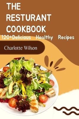 The Resturant Cookbook: 120+ delicious healthy recipe book