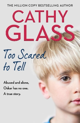 Too Scared to Tell: Abused and alone, Oskar has no one. A true story. by Cathy Glass