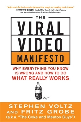 Viral Video Manifesto: Why Everything You Know is Wrong and How to Do What Really Works by Stephen Voltz