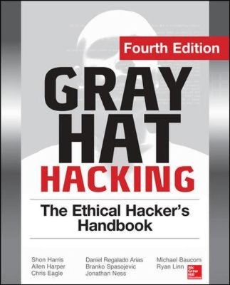 Gray Hat Hacking The Ethical Hacker's Handbook, Fourth Edition by Allen Harper