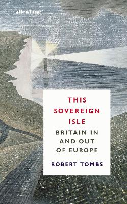 This Sovereign Isle: Britain In and Out of Europe by Robert Tombs