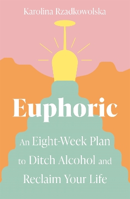 Euphoric: An Eight-Week Plan to Ditch Alcohol and Reclaim Your Life book