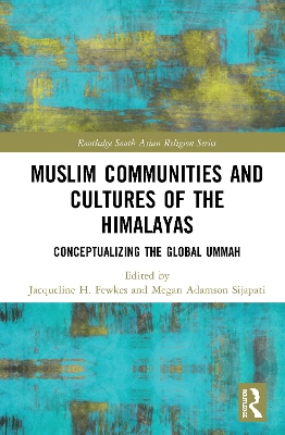 Muslim Communities and Cultures of the Himalayas: Conceptualizing the Global Ummah by Jacqueline H. Fewkes