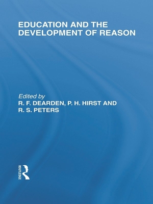 Education and the Development of Reason (International Library of the Philosophy of Education Volume 8) by R.F. Dearden