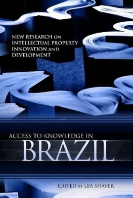 Access to Knowledge in Brazil: New Research on Intellectual Property, Innovation and Development by Lea Shaver