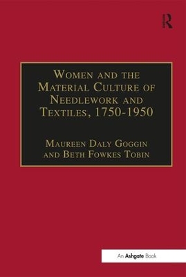 Women and the Material Culture of Needlework and Textiles, 1750-1950 by Maureen Daly Goggin