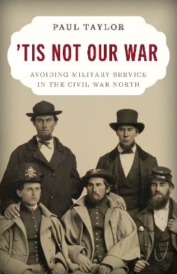 'Tis Not Our War: Avoiding Military Service in the Civil War North book