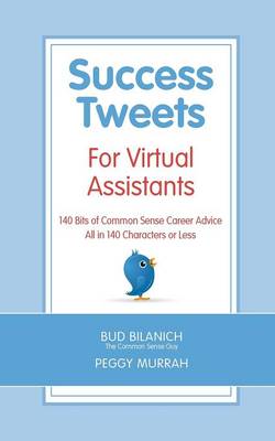 Success Tweets For Virtual Assistants: 140 Bits of Common Sense Career Advice For Professional VAs All in 140 Characters or Less book