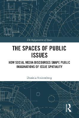 The Spaces of Public Issues: How Social Media Discourses Shape Public Imaginations of Issue Spatiality by Daniela Stoltenberg