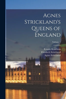 Agnes Strickland's Queens of England; Volume 1 by Rosalie Kaufman