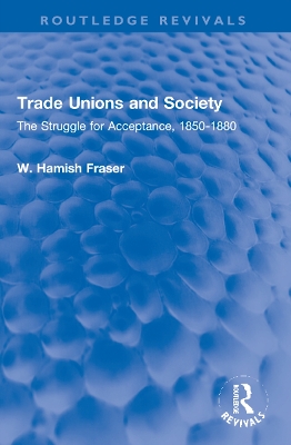 Trade Unions and Society: The Struggle for Acceptance, 1850-1880 by Hamish Fraser