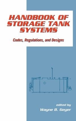 Handbook of Storage Tank Systems: Codes: Regulations, and Designs by Wayne B. Geyer