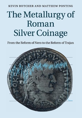 The Metallurgy of Roman Silver Coinage: From the Reform of Nero to the Reform of Trajan book