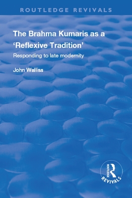The Brahma Kumaris as a ‘Reflexive Tradition’: Responding to Late Modernity by John Walliss