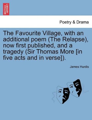 The Favourite Village, with an Additional Poem (the Relapse), Now First Published, and a Tragedy (Sir Thomas More [In Five Acts and in Verse]). book