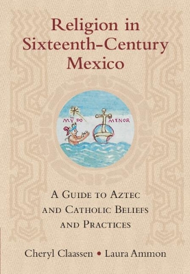 Religion in Sixteenth-Century Mexico: A Guide to Aztec and Catholic Beliefs and Practices book