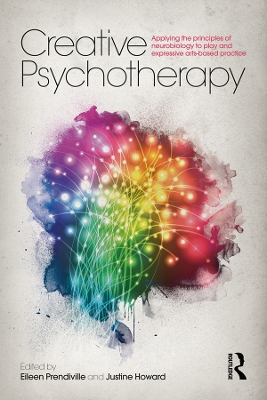 Creative Psychotherapy: Applying the principles of neurobiology to play and expressive arts-based practice by Eileen Prendiville