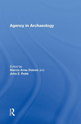 Agency in Archaeology by Marcia-Anne Dobres