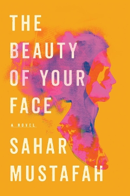 The Beauty of Your Face: A Novel by Sahar Mustafah