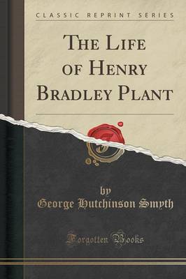 Life of Henry Bradley Plant (Classic Reprint) by George Hutchinson Smyth