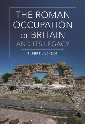 The Roman Occupation of Britain and its Legacy by Sir Rupert Jackson
