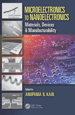 Microelectronics to Nanoelectronics: Materials, Devices & Manufacturability by Anupama B. Kaul