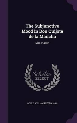 The Subjunctive Mood in Don Quijote de la Mancha: Dissertation by William E Gould