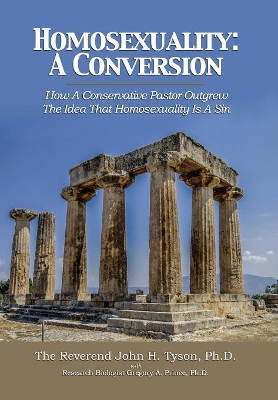 Homosexuality: A Conversion: How A Conservative Pastor Outgrew The Idea That Homosexuality Is A Sin by Dr John H Tyson