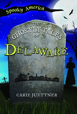 The Ghostly Tales of Delaware by Carie Juettner