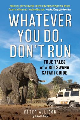 Whatever You Do, Don't Run: True Tales of a Botswana Safari Guide by Peter Allison