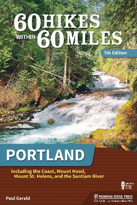 60 Hikes Within 60 Miles: Portland: Including the Coast, Mount Hood, Mount St. Helens, and the Santiam River by Paul Gerald