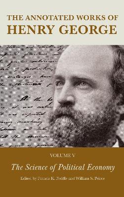 The The Annotated Works of Henry George: The Science of Political Economy by Francis K. Peddle