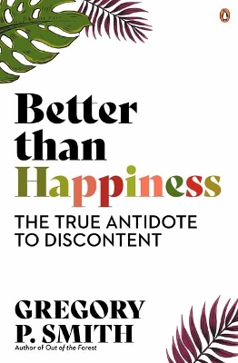Better than Happiness: The True Antidote to Discontent book