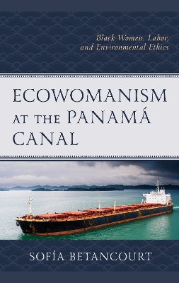 Ecowomanism at the Panamá Canal: Black Women, Labor, and Environmental Ethics book
