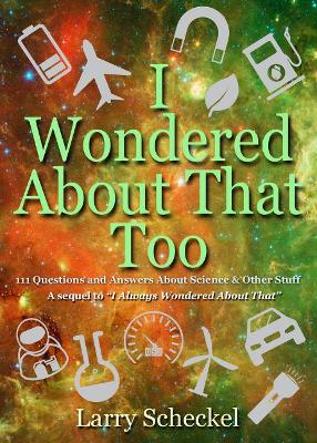 I Wondered About That Too: 111 Questions and Answers about Science and Other Stuff book