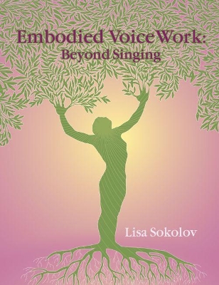 Embodied VoiceWork: Beyond Singing book