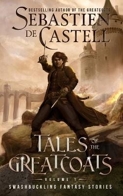 Tales of the Greatcoats Vol. 1 by Sebastien De Castell
