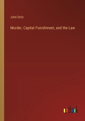Murder, Capital Punishment, and the Law book