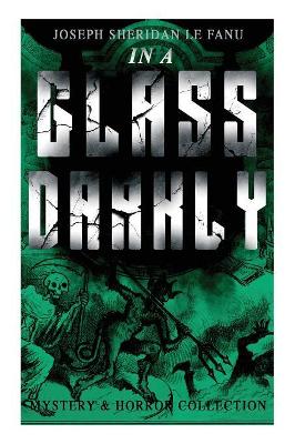 IN A GLASS DARKLY (Mystery & Horror Collection): The Strangest Cases of the Occult Detective Dr. Martin Hesselius: Green Tea, The Familiar, Mr Justice Harbottle, The Room in the Dragon Volant & Carmilla book